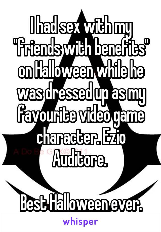 I had sex with my "friends with benefits" on Halloween while he was dressed up as my favourite video game character. Ezio Auditore. 

Best Halloween ever.
