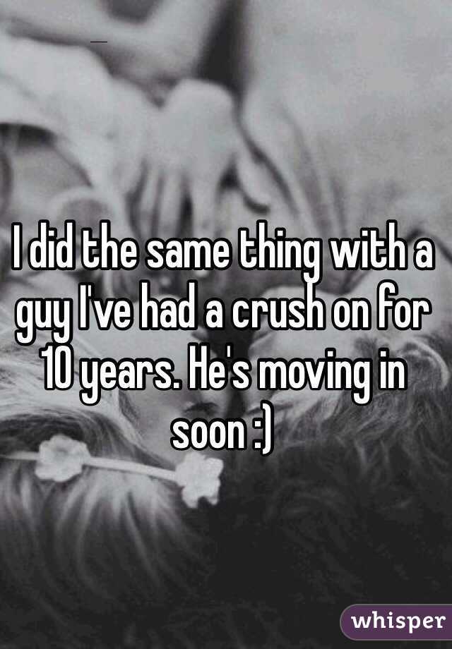 I did the same thing with a guy I've had a crush on for 10 years. He's moving in soon :)