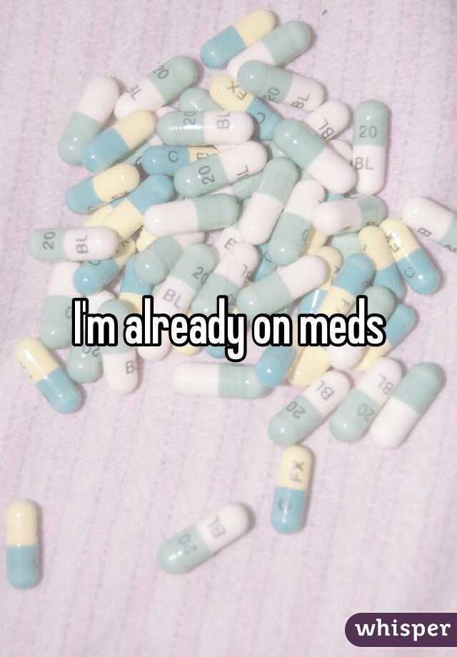 I'm already on meds
