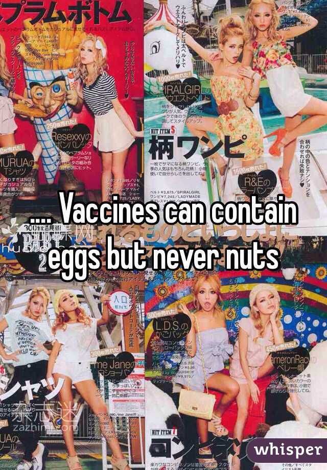 .... Vaccines can contain eggs but never nuts