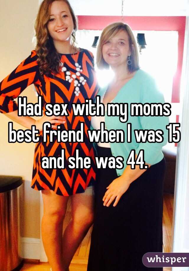 Had sex with my moms best friend when I was 15 and she was 44.