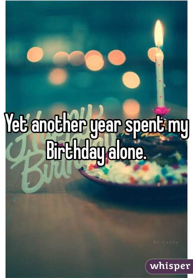 Yet another year spent my Birthday alone. 