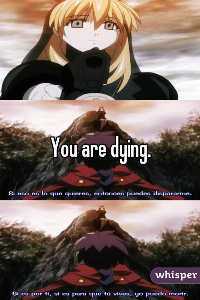 You are dying.