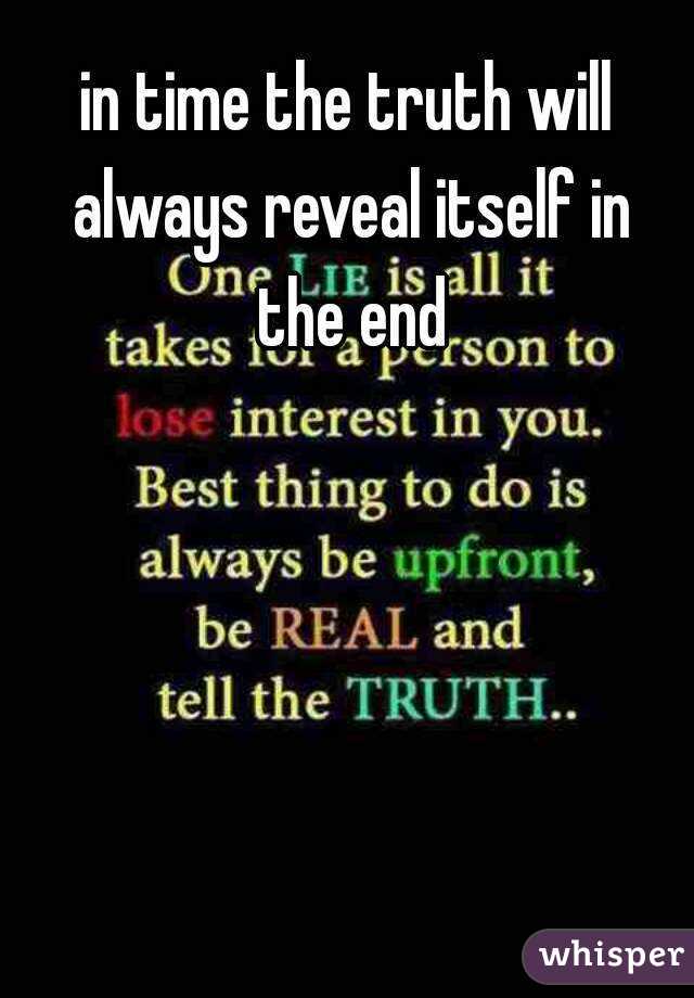 in time the truth will always reveal itself in the end