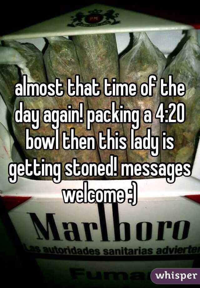 almost that time of the day again! packing a 4:20 bowl then this lady is getting stoned! messages welcome :)