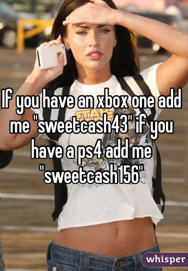 If you have an xbox one add me "sweetcash43" if you have a ps4 add me "sweetcash156"