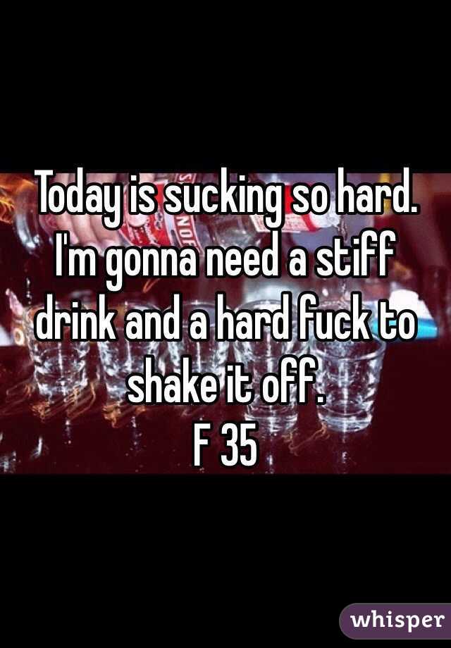 Today is sucking so hard. I'm gonna need a stiff drink and a hard fuck to shake it off. 
F 35