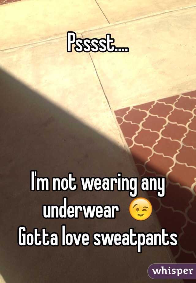 Psssst.... 




I'm not wearing any underwear  😉
Gotta love sweatpants