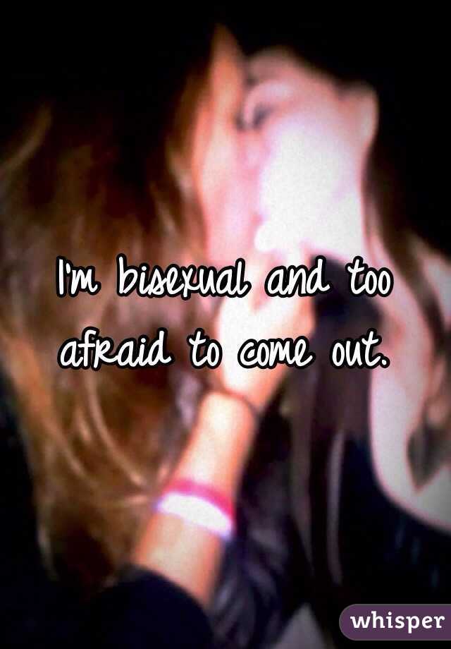 I'm bisexual and too afraid to come out. 