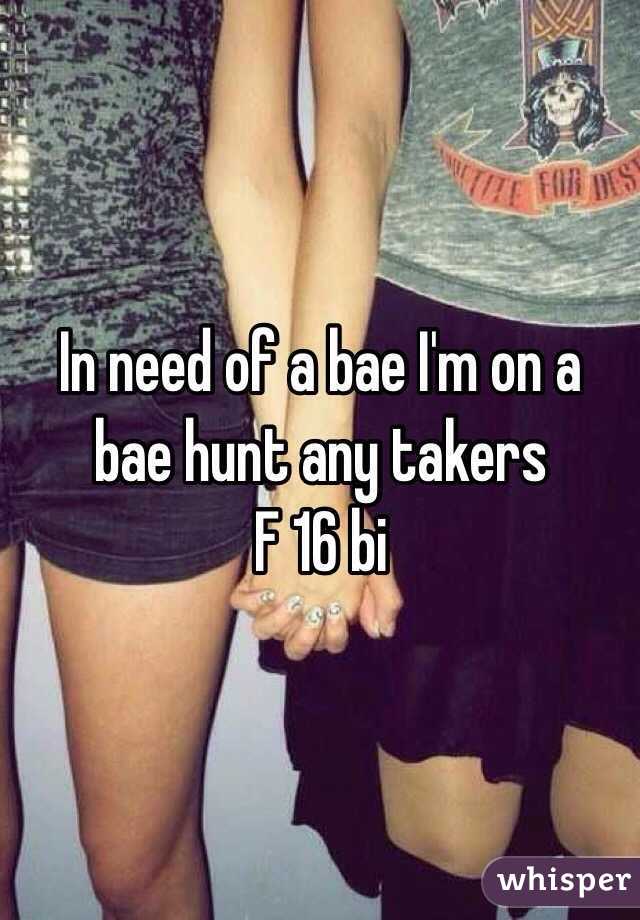 In need of a bae I'm on a bae hunt any takers 
F 16 bi 