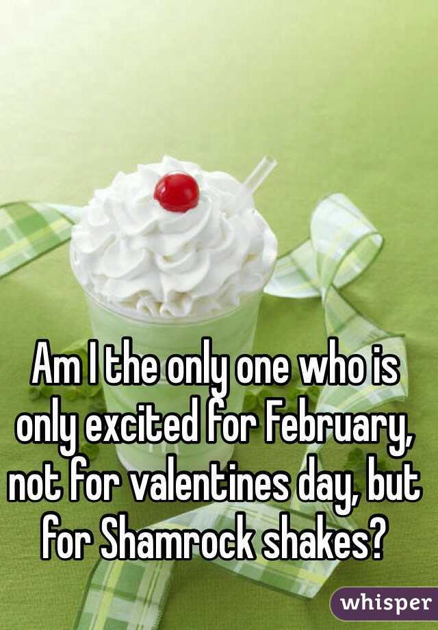 Am I the only one who is only excited for February, not for valentines day, but for Shamrock shakes? 