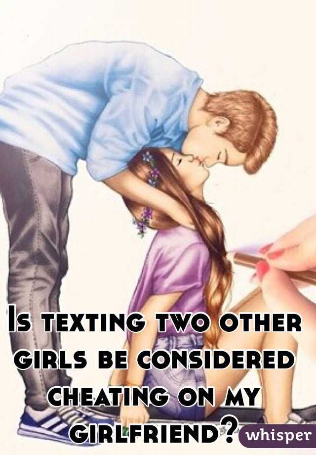 Is texting two other girls be considered cheating on my girlfriend? 