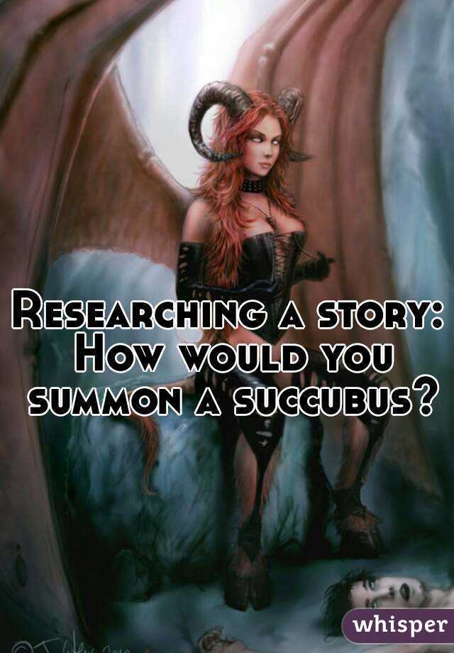 Researching a story: How would you summon a succubus?