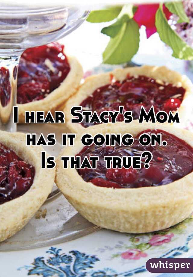 I hear Stacy's Mom has it going on.
Is that true?