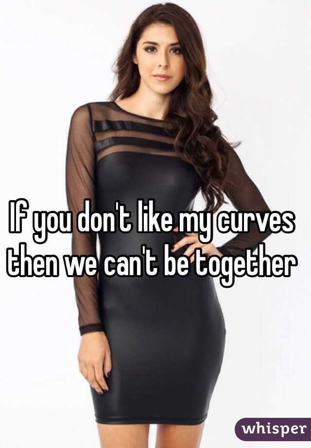 If you don't like my curves then we can't be together 