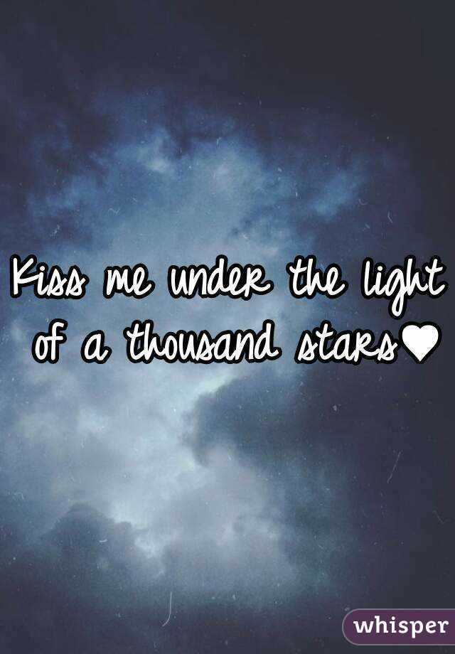 Kiss me under the light of a thousand stars♥