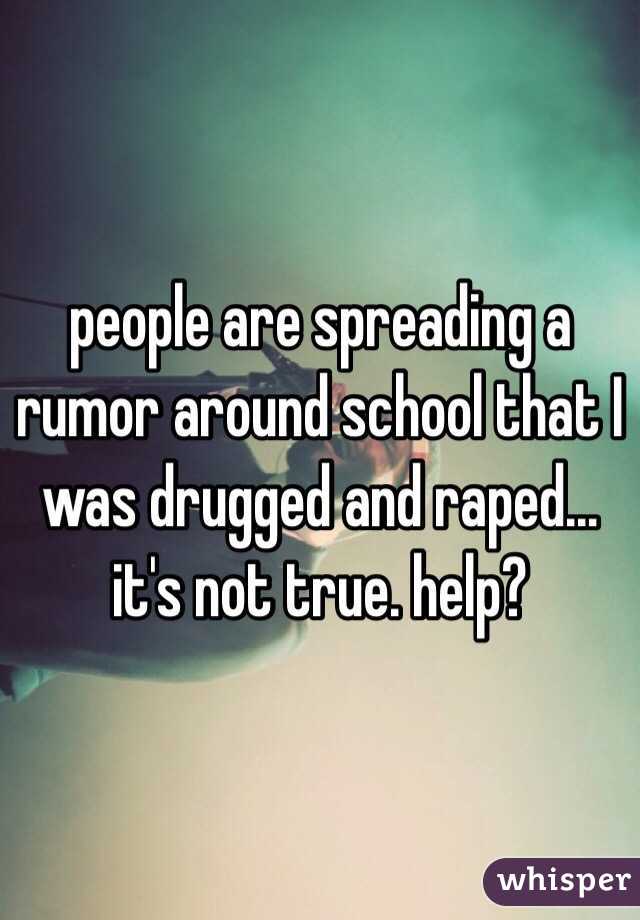 people are spreading a rumor around school that I was drugged and raped... it's not true. help?