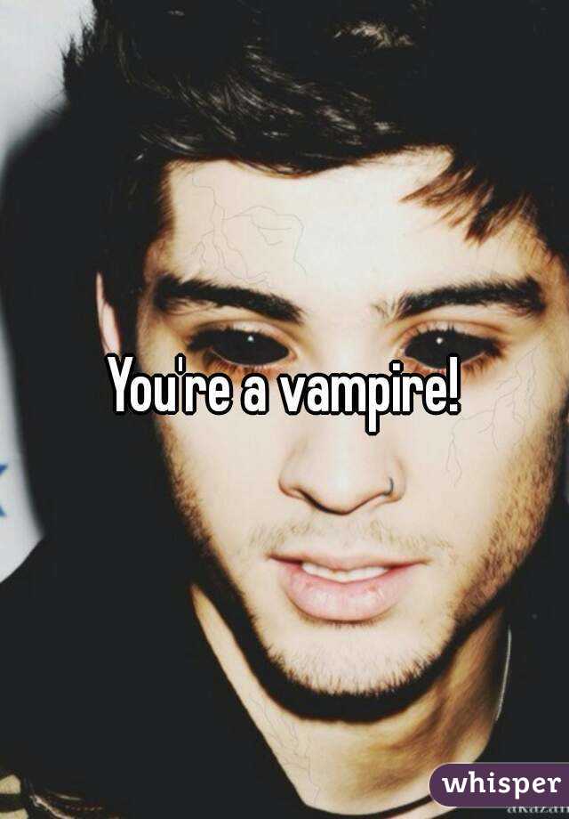 You're a vampire!