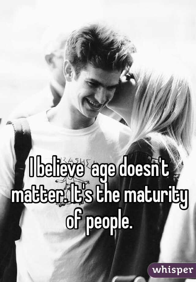 I believe  age doesn't matter. It's the maturity of people.