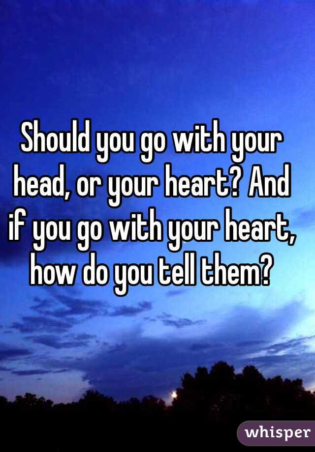 Should you go with your head, or your heart? And if you go with your heart, how do you tell them?