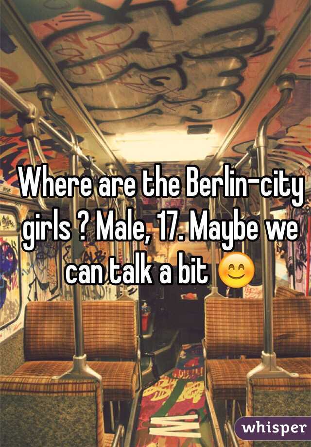 Where are the Berlin-city girls ? Male, 17. Maybe we can talk a bit 😊