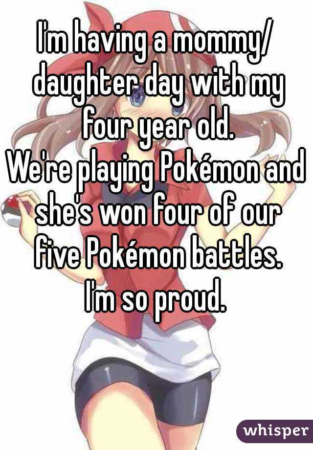 I'm having a mommy/ daughter day with my four year old.
We're playing Pokémon and she's won four of our five Pokémon battles.
I'm so proud.

