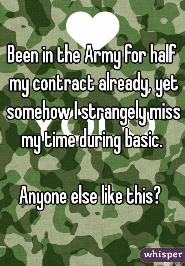 Been in the Army for half my contract already, yet somehow I strangely miss my time during basic. 

Anyone else like this? 