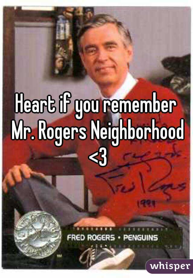 Heart if you remember Mr. Rogers Neighborhood <3