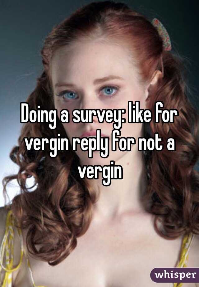 Doing a survey: like for vergin reply for not a vergin 