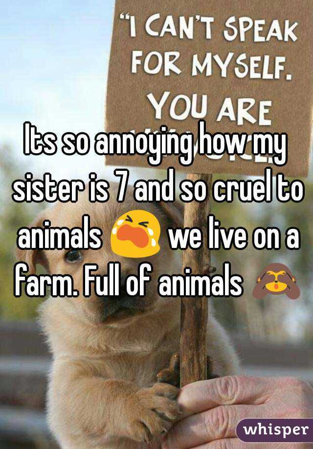 Its so annoying how my sister is 7 and so cruel to animals 😭 we live on a farm. Full of animals 🙈