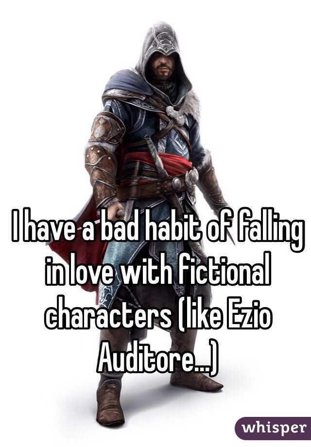 I have a bad habit of falling in love with fictional characters (like Ezio Auditore...)