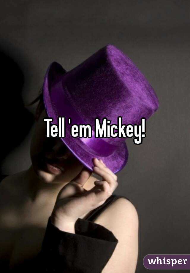 Tell 'em Mickey!