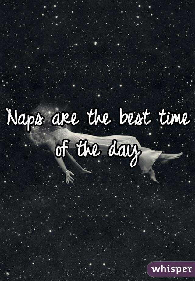 Naps are the best time of the day 