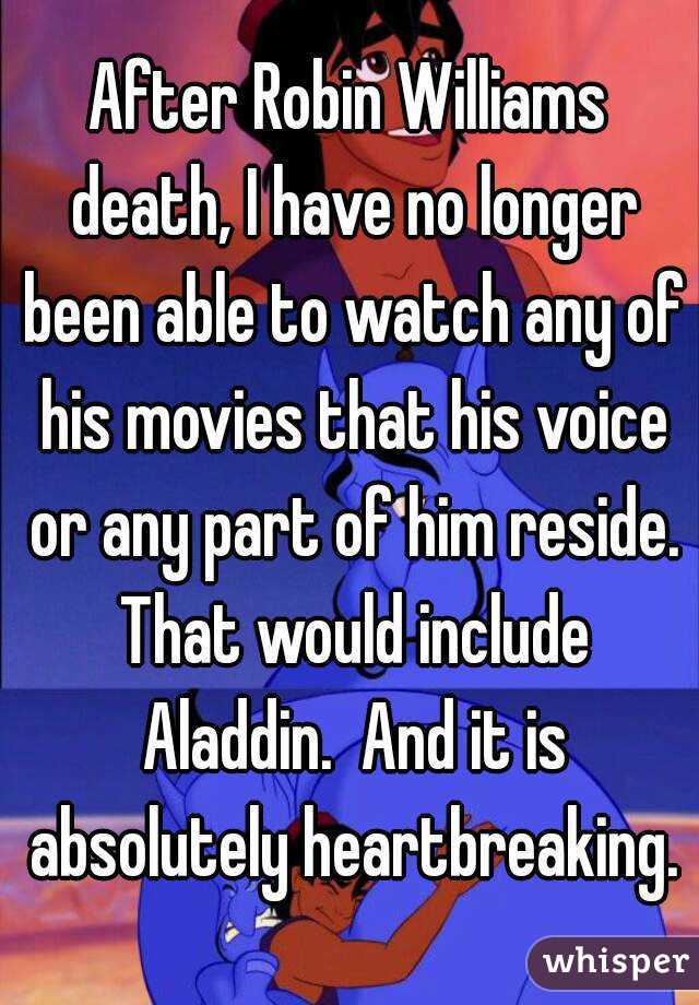 After Robin Williams death, I have no longer been able to watch any of his movies that his voice or any part of him reside. That would include Aladdin.  And it is absolutely heartbreaking.