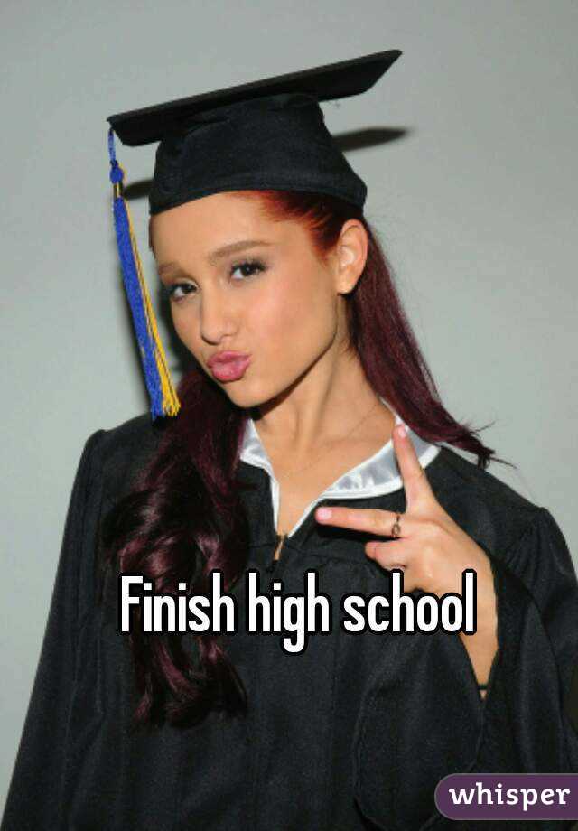 Finish high school