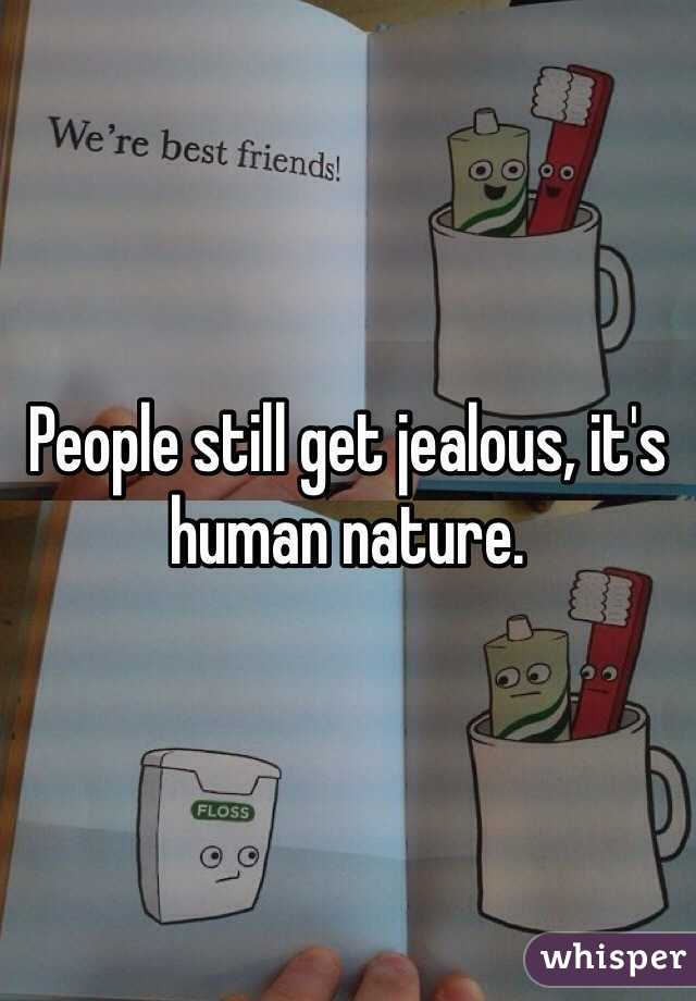 People still get jealous, it's human nature. 