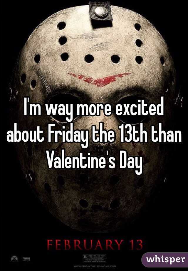 I'm way more excited about Friday the 13th than Valentine's Day 