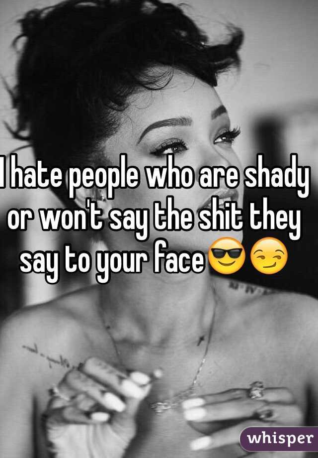 I hate people who are shady or won't say the shit they say to your face😎😏