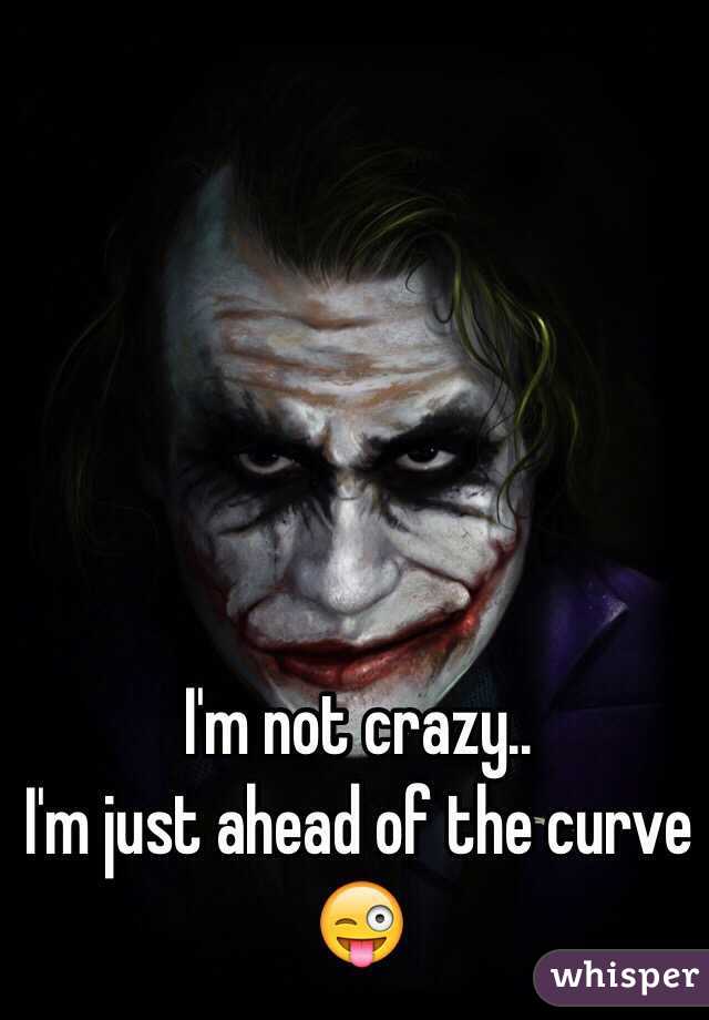 I'm not crazy..
I'm just ahead of the curve 😜