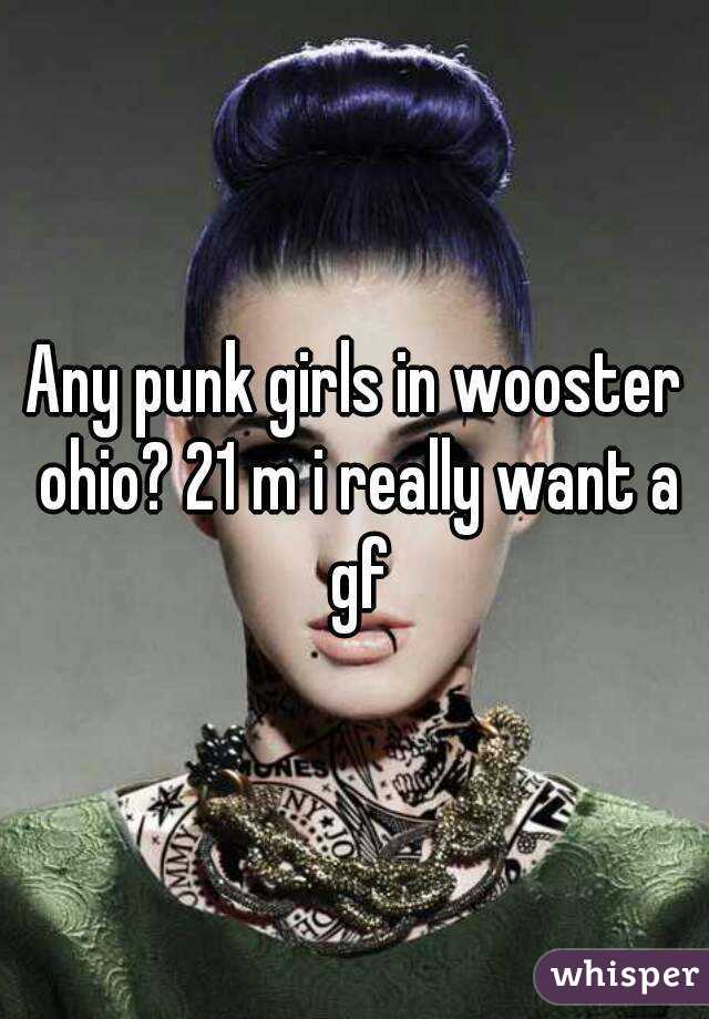 Any punk girls in wooster ohio? 21 m i really want a gf