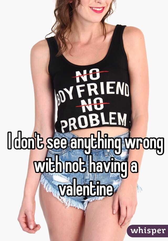 I don't see anything wrong with not having a valentine 