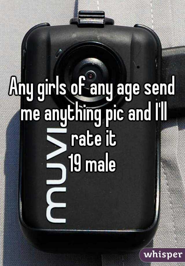 Any girls of any age send me anything pic and I'll rate it
19 male