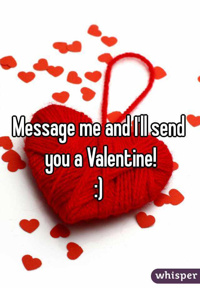 Message me and I'll send you a Valentine!
:)