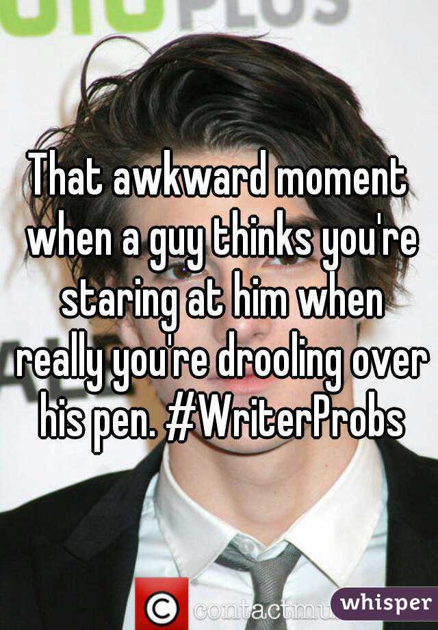 That awkward moment when a guy thinks you're staring at him when really you're drooling over his pen. #WriterProbs