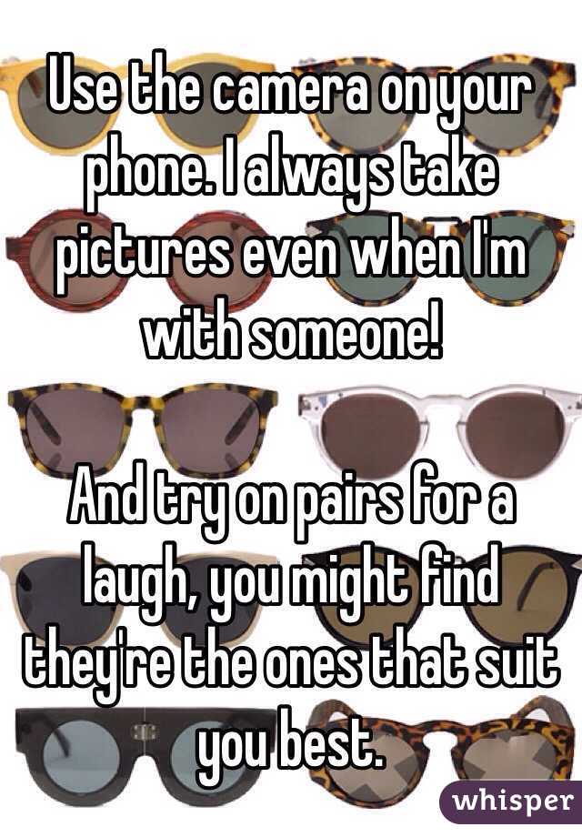 Use the camera on your phone. I always take pictures even when I'm with someone! 

And try on pairs for a laugh, you might find they're the ones that suit you best. 