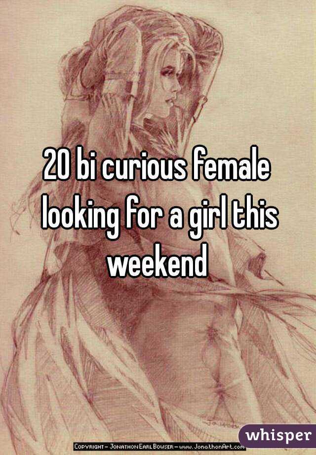 20 bi curious female looking for a girl this weekend 