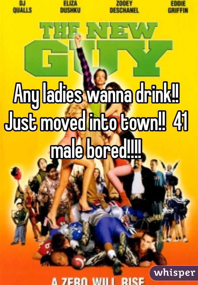 Any ladies wanna drink!! Just moved into town!!  41 male bored!!!!