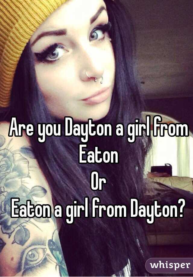 Are you Dayton a girl from Eaton 
Or
Eaton a girl from Dayton?