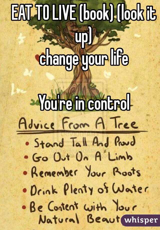 EAT TO LIVE (book) (look it up)
change your life

You're in control