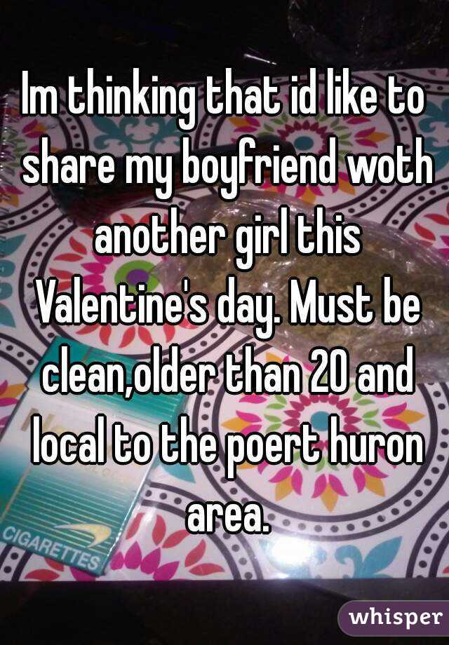 Im thinking that id like to share my boyfriend woth another girl this Valentine's day. Must be clean,older than 20 and local to the poert huron area.